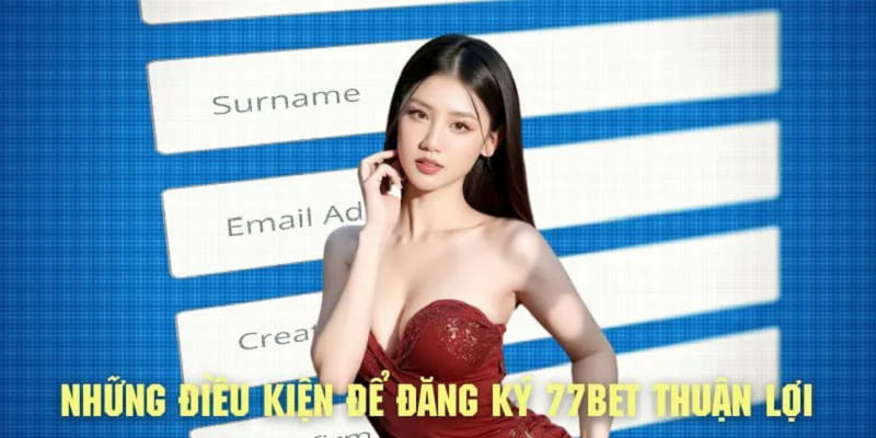 4 yếu tố quan trọng khi đăng ký 77BET